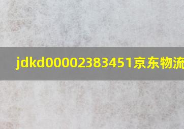 jdkd00002383451京东物流单号