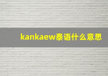 kankaew泰语什么意思