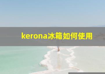 kerona冰箱如何使用