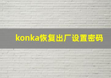 konka恢复出厂设置密码