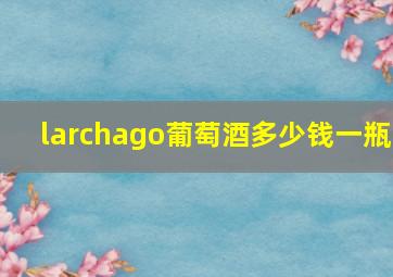 larchago葡萄酒多少钱一瓶