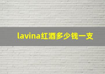 lavina红酒多少钱一支