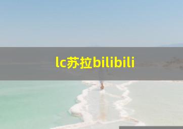 lc苏拉bilibili