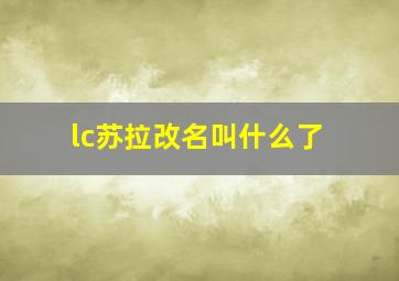 lc苏拉改名叫什么了