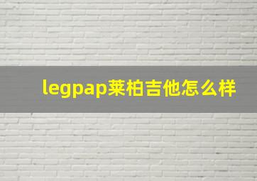 legpap莱柏吉他怎么样