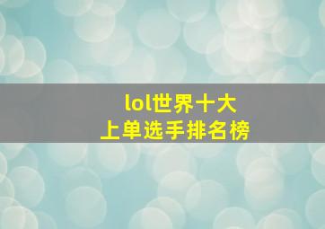 lol世界十大上单选手排名榜