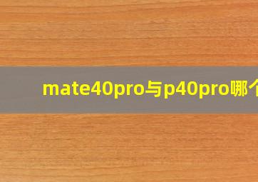 mate40pro与p40pro哪个好