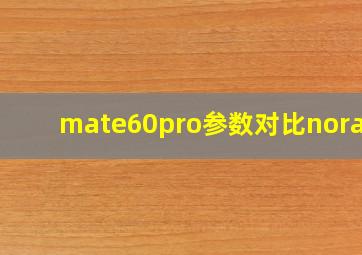 mate60pro参数对比nora12