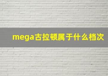 mega古拉顿属于什么档次