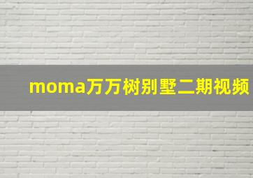 moma万万树别墅二期视频