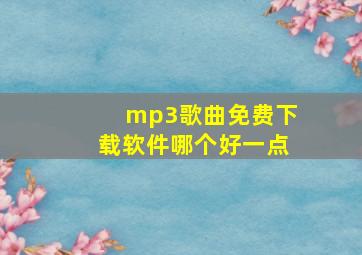 mp3歌曲免费下载软件哪个好一点