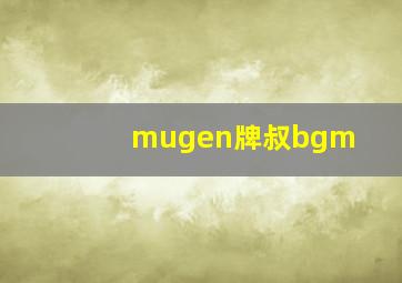 mugen牌叔bgm