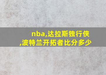 nba,达拉斯独行侠,波特兰开拓者比分多少