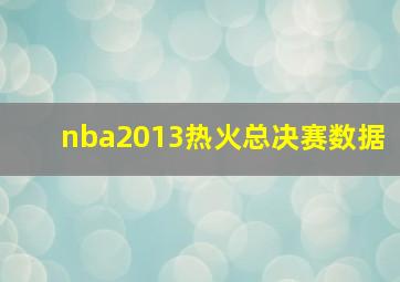 nba2013热火总决赛数据