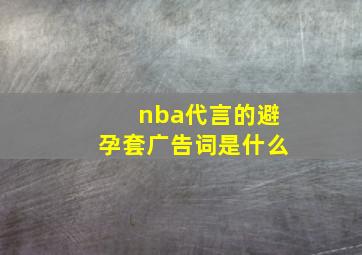 nba代言的避孕套广告词是什么