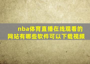 nba体育直播在线观看的网站有哪些软件可以下载视频