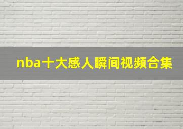 nba十大感人瞬间视频合集