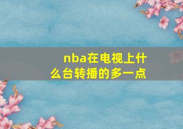 nba在电视上什么台转播的多一点