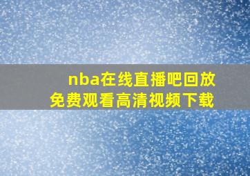 nba在线直播吧回放免费观看高清视频下载