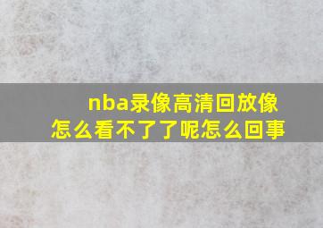 nba录像高清回放像怎么看不了了呢怎么回事