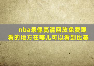 nba录像高清回放免费观看的地方在哪儿可以看到比赛