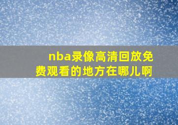 nba录像高清回放免费观看的地方在哪儿啊