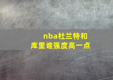 nba杜兰特和库里谁强度高一点