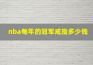 nba每年的冠军戒指多少钱