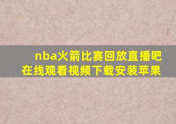 nba火箭比赛回放直播吧在线观看视频下载安装苹果