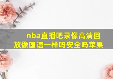 nba直播吧录像高清回放像国语一样吗安全吗苹果