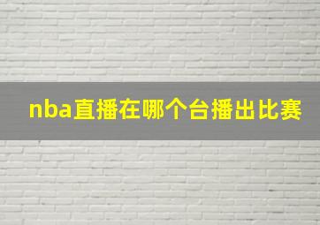 nba直播在哪个台播出比赛