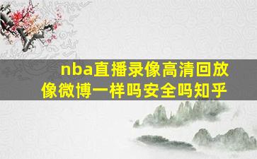 nba直播录像高清回放像微博一样吗安全吗知乎