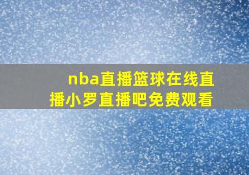 nba直播篮球在线直播小罗直播吧免费观看