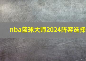 nba篮球大师2024阵容选择