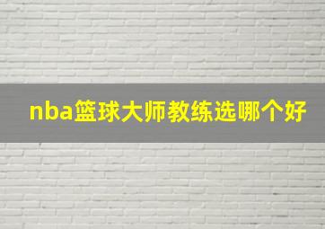 nba篮球大师教练选哪个好