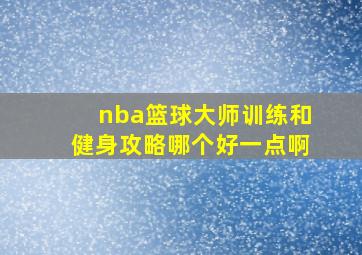 nba篮球大师训练和健身攻略哪个好一点啊