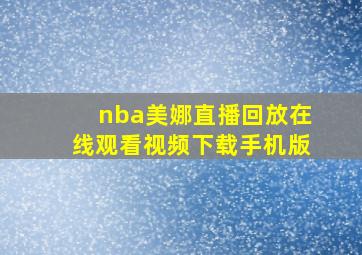 nba美娜直播回放在线观看视频下载手机版