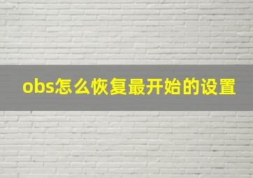 obs怎么恢复最开始的设置