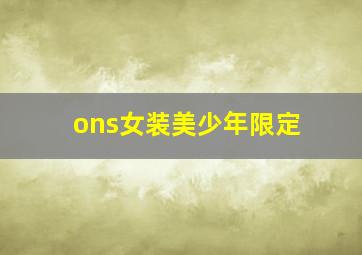 ons女装美少年限定