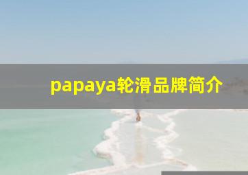 papaya轮滑品牌简介