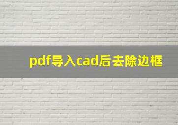 pdf导入cad后去除边框