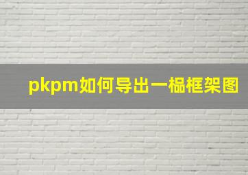 pkpm如何导出一榀框架图