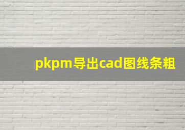 pkpm导出cad图线条粗