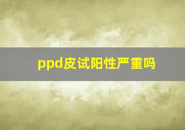 ppd皮试阳性严重吗