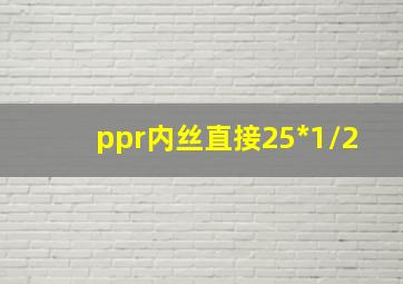 ppr内丝直接25*1/2