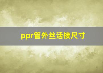 ppr管外丝活接尺寸