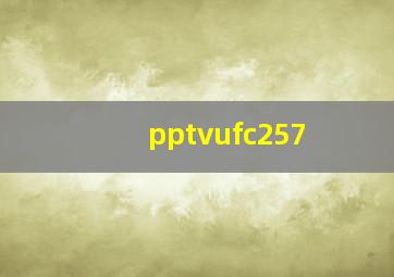 pptvufc257