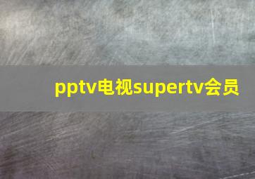 pptv电视supertv会员