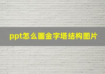 ppt怎么画金字塔结构图片