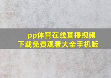 pp体育在线直播视频下载免费观看大全手机版